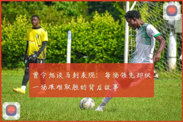 曾令旭谈马刺表现：每场领先却仅一场艰难取胜的背后故事